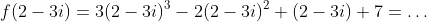 f(2-3i)=3(2-3i)^3-2(2-3i)^2+(2-3i)+7=\dots