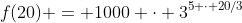 f(20) = 1000 \cdot 3^{5 \cdot 20/3}