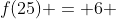 f(25) = 6 
