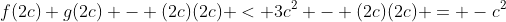 f(2c)+g(2c) - (2c)(2c) < 3c^2 - (2c)(2c) = -c^2