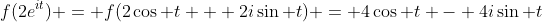f(2e^{it}) = f(2\cos t + 2i\sin t) = 4\cos t - 4i\sin t