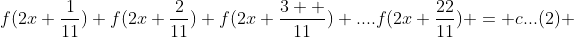 f(2x+\frac{1}{11})+f(2x+\frac{2}{11})+f(2x+\frac{3  }{11})+....f(2x+\frac{22}{11}) = c...(2) 