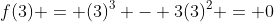 f(3) = (3)^3 - 3(3)^2 = 0