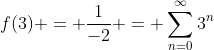 f(3) = \frac{1}{-2} = \sum_{n=0}^{\infty}3^n