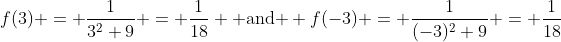 f(3) = \frac{1}{3^2+9} = \frac{1}{18} \text{ and } f(-3) = \frac{1}{(-3)^2+9} = \frac{1}{18}