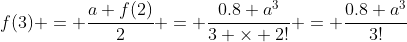 f(3) = \frac{a f(2)}{2} = \frac{0.8 a^3}{3 \times 2!} = \frac{0.8 a^3}{3!}