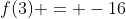 f(3) = -16