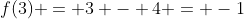 f(3) = 3 - 4 = -1