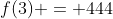 f(3) = 444