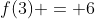 f(3) = 6