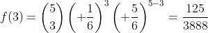 f(3)=\binom{5}{3}\left( \frac{1}{6}\right)^{3}\left( \frac{5}{6}\right)^{5-3}=\frac{125}{3888}
