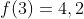 f(3)=4,2