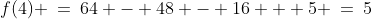 f(4) \:=\:64 - 48 - 16 + 5 \:=\:5