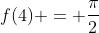 f(4) = \frac{\pi}{2}
