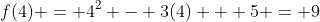 f(4) = 4^2 - 3(4) + 5 = 9