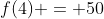 f(4) = 50