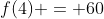 f(4) = 60