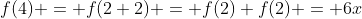 f(4) = f(2+2) = f(2)+f(2) = 6x