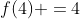 f(4) =4