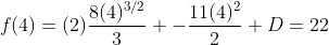 f(4)=(2)\frac{8(4)^{3/2}}{3} -\frac{11(4)^2}{2}+D=22