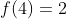 f(4)=2