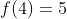 f(4)=5