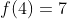 f(4)=7