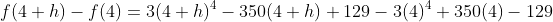 f(4+h)-f(4)=3(4+h)^4-350(4+h)+129-3(4)^4+350(4)-129