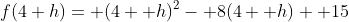 f(4+h)= (4+ h)^2- 8(4+ h)+ 15