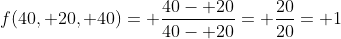 f(40, 20, 40)= \frac{40- 20}{40- 20}= \frac{20}{20}= 1