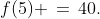 f(5) \,=\,40.