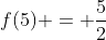 f(5) = \frac{5}{2}