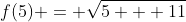 f(5) = \sqrt{5 + 11}