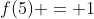 f(5) = 1
