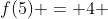 f(5) = 4 