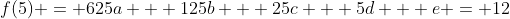 f(5) = 625a + 125b + 25c + 5d + e = 12