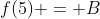 f(5) = B