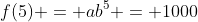 f(5) = ab^5 = 1000