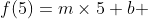 f(5)=m\times5+b 