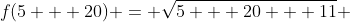 f(5 + 20) = \sqrt{5 + 20 + 11} 