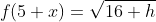 f(5+x)=\sqrt{16+h}