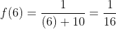 f(6)=\frac{1}{(6)+10}=\frac{1}{16}