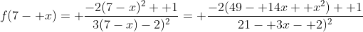 f(7- x)= \frac{-2(7-x)^2+ 1}{3(7-x)-2)^2}= \frac{-2(49- 14x+ x^2)+ 1}{21- 3x- 2)^2}