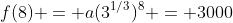 f(8) = a(3^{1/3})^8 = 3000