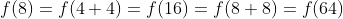 f(8)=f(4+4)=f(16)=f(8+8)=f(64)
