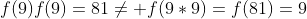 f(9)f(9)=81\ne f(9*9)=f(81)=9