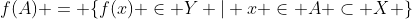 f(A) = \{f(x) \in Y | x \in A \subset X \}