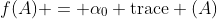 f(A) = \alpha_0 \text{trace} (A)