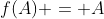 f(A) = A;