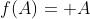 f(A)= A